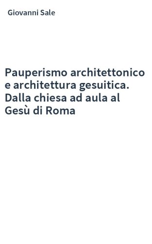 Pauperismo architettonico e architettura gesuitica. Dalla chiesa ad aula al Gesù di Roma