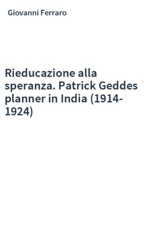 Rieducazione alla speranza. Patrick Geddes planner in India (1914-1924)