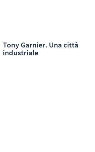 Tony Garnier. Una città industriale