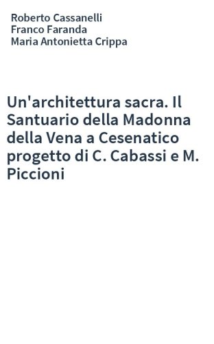 Un'architettura sacra. Il Santuario della Madonna della Vena a Cesenatico progetto di C. Cabassi e M. Piccioni
