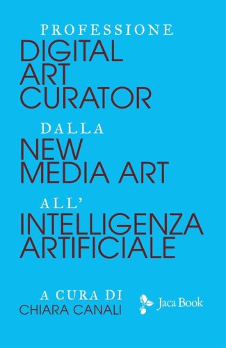 Professione «Digital Art Curator». Dalla new media art all'Intelligenza Artificiale