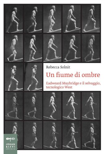Un fiume di ombre. Eadweard Muybridge, un fotografo nel selvaggio, tecnologico West