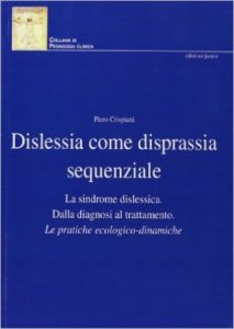 Dislessia come disprassia sequenziale. La sindrome dislessica. Dalla diagnosi al trattamento. Le pratiche ecologico-dinamiche