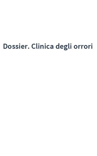 Dossier. Clinica degli orrori