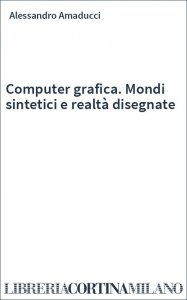 Computer grafica. Mondi sintetici e realtà disegnate