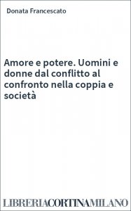 Amore e potere. Uomini e donne dal conflitto al confronto nella coppia e società