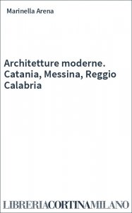Architetture moderne. Catania, Messina, Reggio Calabria