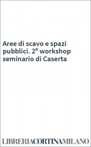 Aree di scavo e spazi pubblici. 2º workshop seminario di Caserta