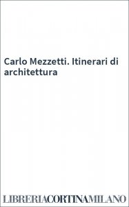 Carlo Mezzetti. Itinerari di architettura
