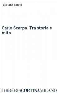 Carlo Scarpa. Tra storia e mito