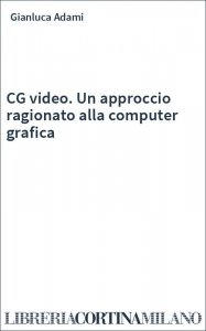 CG video. Un approccio ragionato alla computer grafica