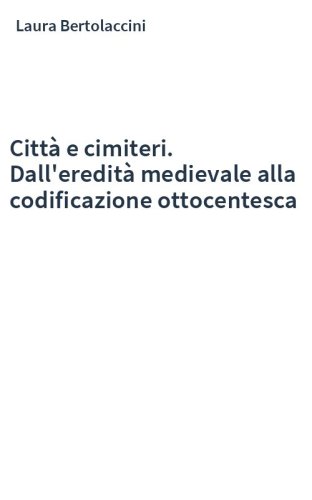Città e cimiteri. Dall'eredità medievale alla codificazione ottocentesca
