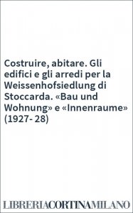 Costruire, abitare. Gli edifici e gli arredi per la Weissenhofsiedlung di Stoccarda. «Bau und Wohnung» e «Innenraume» (1927-28)