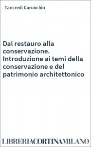 Dal restauro alla conservazione. Introduzione ai temi della conservazione e del patrimonio architettonico
