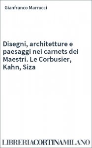 Disegni, architetture e paesaggi nei carnets dei Maestri. Le Corbusier, Kahn, Siza