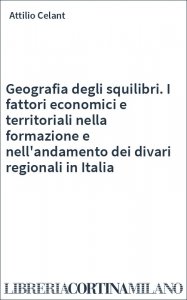 Geografia degli squilibri. I fattori economici e territoriali nella formazione e nell'andamento dei divari regionali in Italia