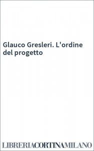 Glauco Gresleri. L'ordine del progetto