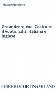 Groundzero.exe. Costruire il vuoto. Ediz. italiana e inglese