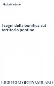 I segni della bonifica sul territorio pontino