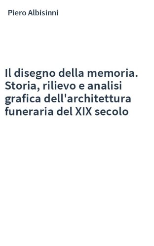 Il disegno della memoria. Storia, rilievo e analisi grafica dell'architettura funeraria del XIX secolo
