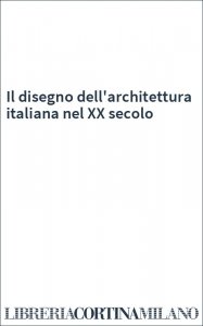 Il disegno dell'architettura italiana nel XX secolo