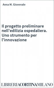 Il progetto preliminare nell'edilizia ospedaliera. Uno strumento per l'innovazione