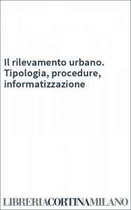 Il rilevamento urbano. Tipologia, procedure, informatizzazione