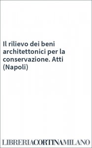 Il rilievo dei beni architettonici per la conservazione. Atti (Napoli)