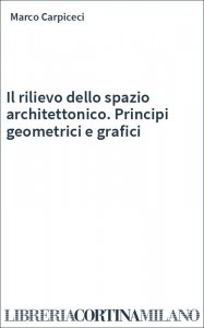 Il rilievo dello spazio architettonico. Principi geometrici e grafici