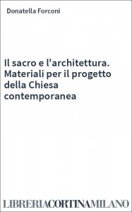 Il sacro e l'architettura. Materiali per il progetto della Chiesa contemporanea