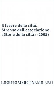 Il tesoro delle città. Strenna dell'associazione «Storia della città» (2005)