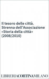 Il tesoro delle città. Strenna dell'Associazione «Storia della città» (2008/2010)