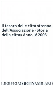 Il tesoro delle città strenna dell'Associazione «Storia della città» Anno IV 2006