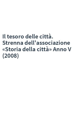 Il tesoro delle città. Strenna dell'associazione «Storia della città» Anno V (2008)