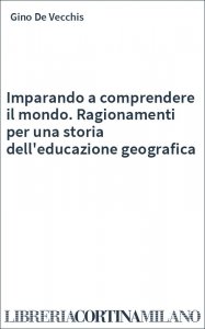 Imparando a comprendere il mondo. Ragionamenti per una storia dell'educazione geografica