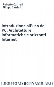 Introduzione all'uso del PC. Architetture informatiche e orizzonti Internet