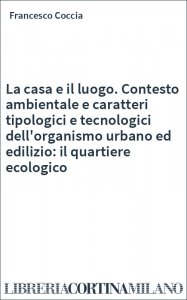 La casa e il luogo. Contesto ambientale e caratteri tipologici e tecnologici dell'organismo urbano ed edilizio: il quartiere ecologico