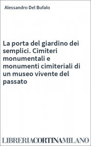 La porta del giardino dei semplici. Cimiteri monumentali e monumenti cimiteriali di un museo vivente del passato