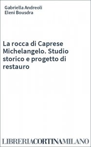 La rocca di Caprese Michelangelo. Studio storico e progetto di restauro