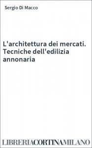 L'architettura dei mercati. Tecniche dell'edilizia annonaria