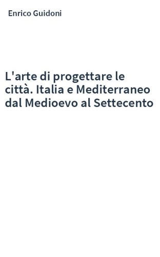 L'arte di progettare le città. Italia e Mediterraneo dal Medioevo al Settecento