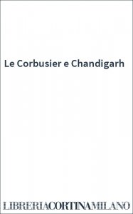 Le Corbusier e Chandigarh