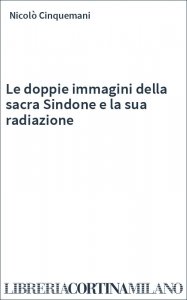 Le doppie immagini della sacra Sindone e la sua radiazione