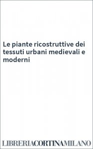 Le piante ricostruttive dei tessuti urbani medievali e moderni