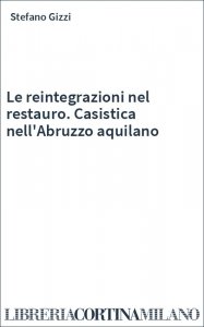 Le reintegrazioni nel restauro. Casistica nell'Abruzzo aquilano