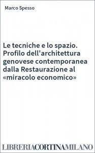 Le tecniche e lo spazio. Profilo dell'architettura genovese contemporanea dalla Restaurazione al «miracolo economico»