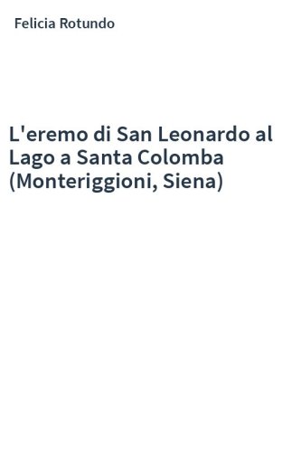 L'eremo di San Leonardo al Lago a Santa Colomba (Monteriggioni, Siena)