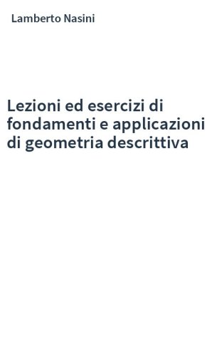Lezioni ed esercizi di fondamenti e applicazioni di geometria descrittiva