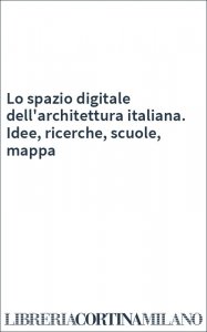 Lo spazio digitale dell'architettura italiana. Idee, ricerche, scuole, mappa