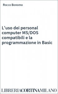 L'uso dei personal computer MS/DOS compatibili e la programmazione in Basic